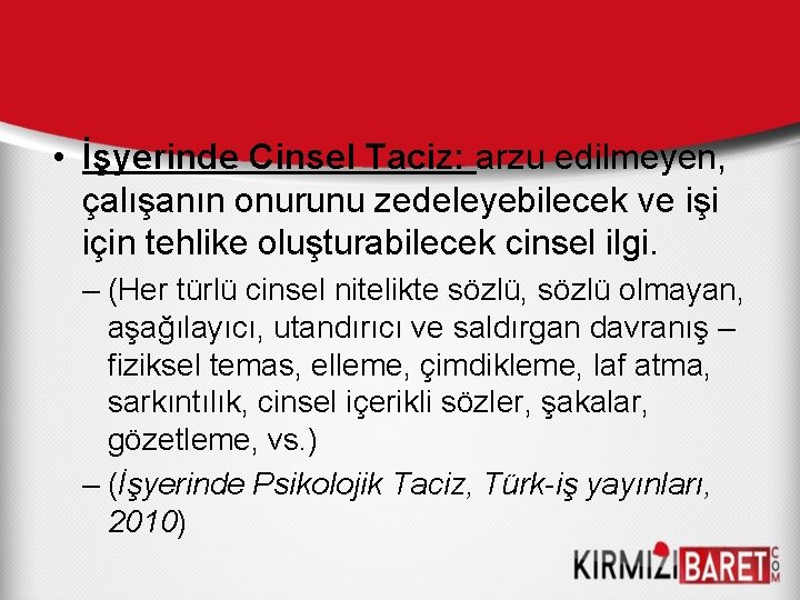  • İşyerinde Cinsel Taciz: arzu edilmeyen, çalışanın onurunu zedeleyebilecek ve işi için tehlike