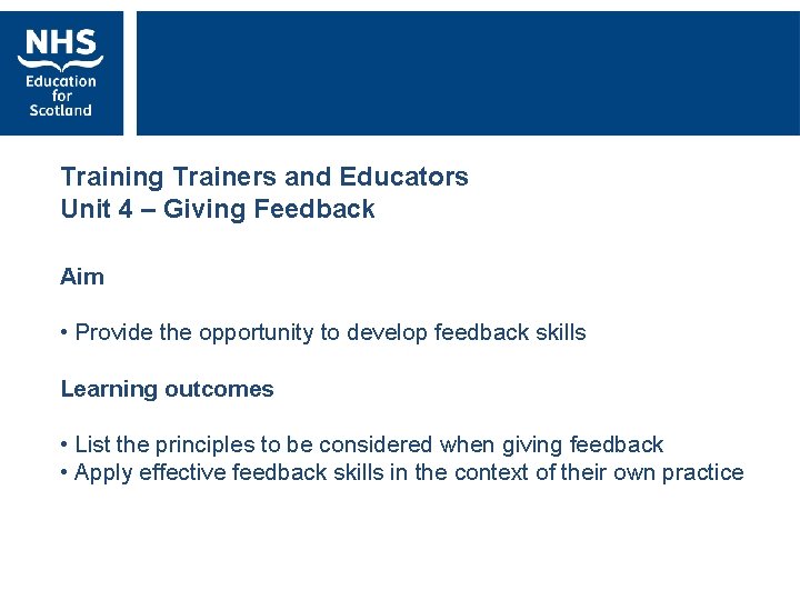 Training Trainers and Educators Unit 4 – Giving Feedback Aim • Provide the opportunity