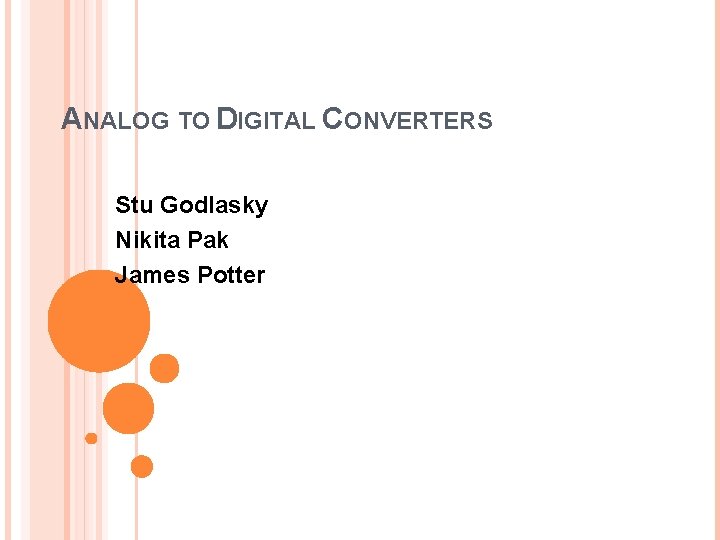 ANALOG TO DIGITAL CONVERTERS Stu Godlasky Nikita Pak James Potter 