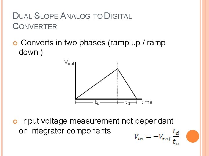 DUAL SLOPE ANALOG TO DIGITAL CONVERTER Converts in two phases (ramp up / ramp