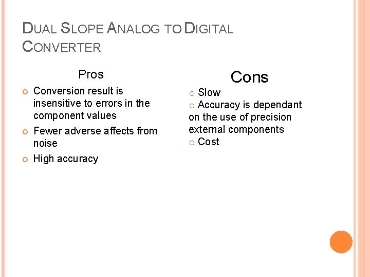 DUAL SLOPE ANALOG TO DIGITAL CONVERTER Pros Conversion result is insensitive to errors in