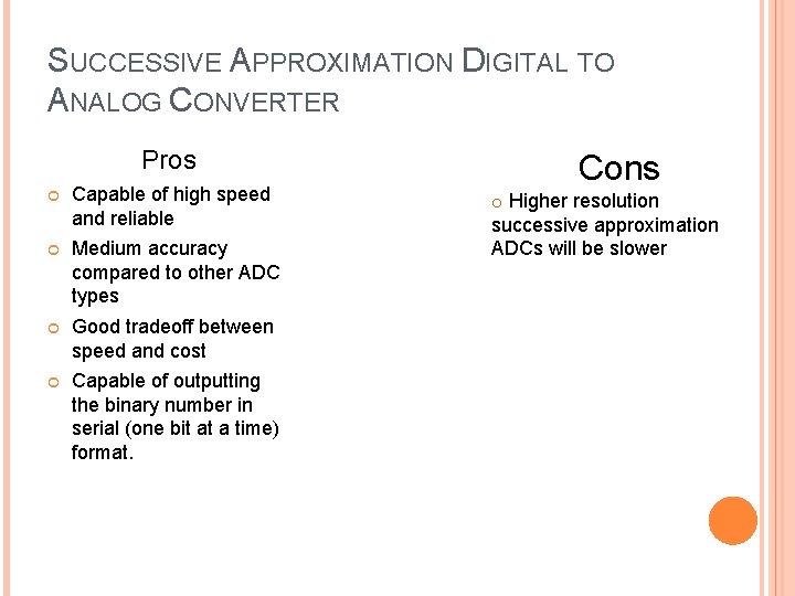 SUCCESSIVE APPROXIMATION DIGITAL TO ANALOG CONVERTER Pros Capable of high speed and reliable Medium