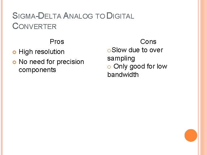 SIGMA-DELTA ANALOG TO DIGITAL CONVERTER Pros High resolution No need for precision components Cons