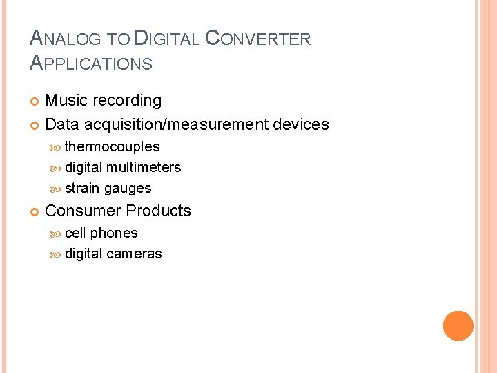 ANALOG TO DIGITAL CONVERTER APPLICATIONS Music recording Data acquisition/measurement devices thermocouples digital multimeters strain