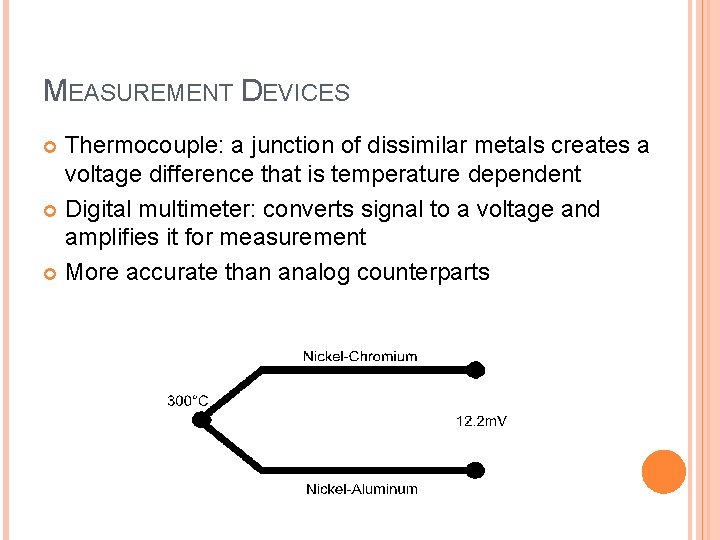 MEASUREMENT DEVICES Thermocouple: a junction of dissimilar metals creates a voltage difference that is