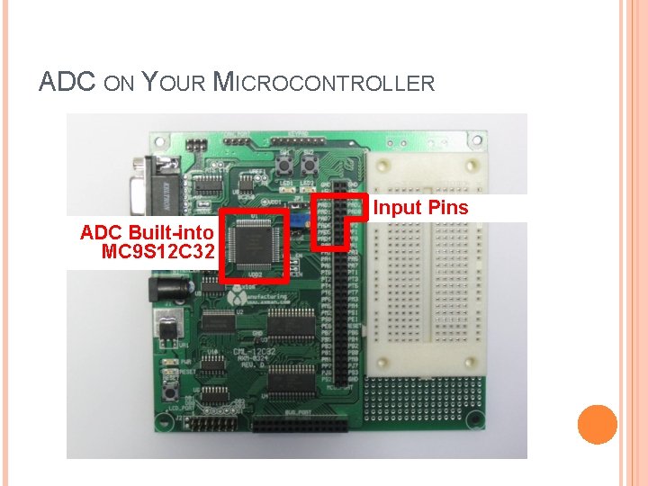 ADC ON YOUR MICROCONTROLLER Input Pins ADC Built-into MC 9 S 12 C 32