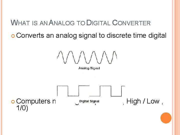 WHAT IS AN ANALOG TO DIGITAL CONVERTER Converts an analog signal to discrete time
