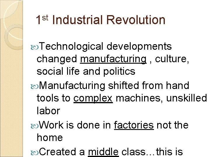 1 st Industrial Revolution Technological developments changed manufacturing , culture, social life and politics