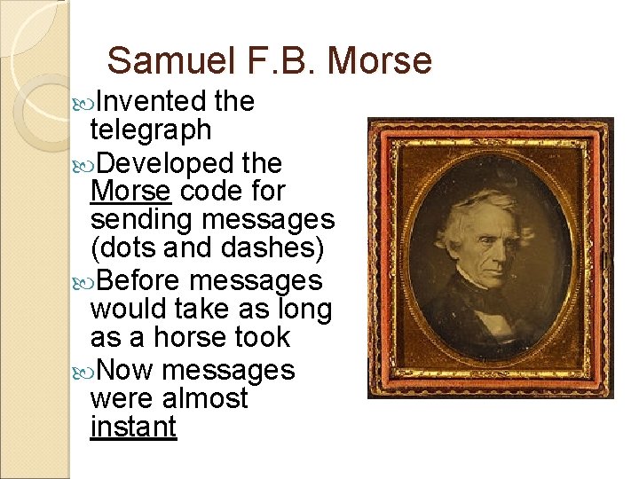 Samuel F. B. Morse Invented the telegraph Developed the Morse code for sending messages