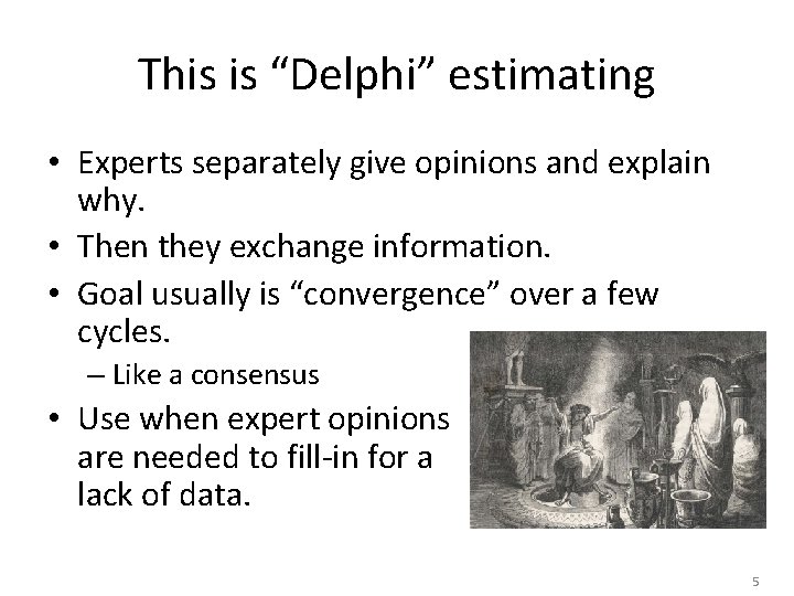 This is “Delphi” estimating • Experts separately give opinions and explain why. • Then