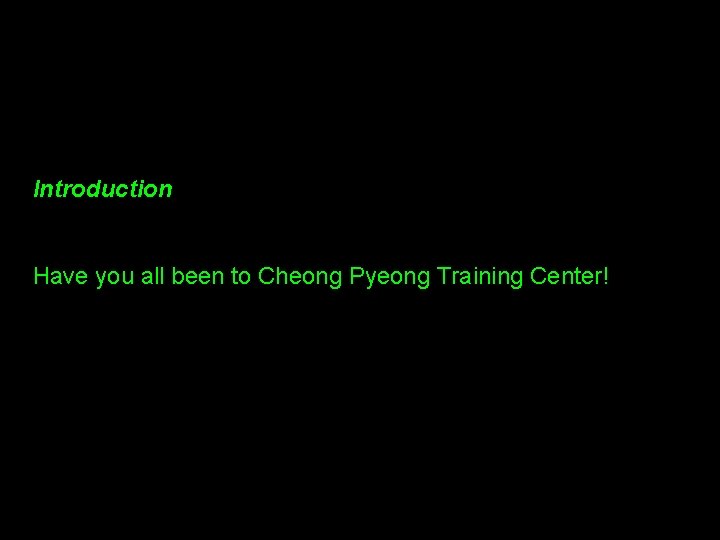 Introduction Have you all been to Cheong Pyeong Training Center! 