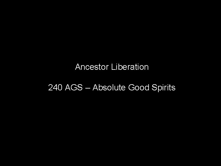 Ancestor Liberation 240 AGS – Absolute Good Spirits 