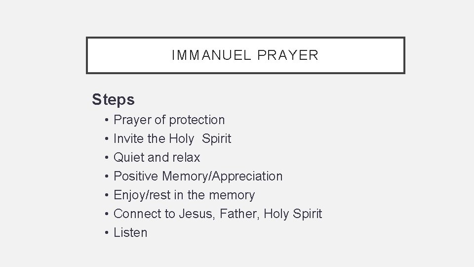 IMMANUEL PRAYER Steps • • Prayer of protection Invite the Holy Spirit Quiet and