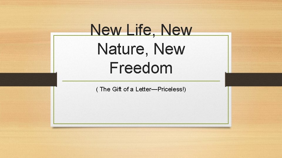 New Life, New Nature, New Freedom ( The Gift of a Letter—Priceless!) 