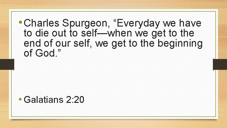  • Charles Spurgeon, “Everyday we have to die out to self—when we get