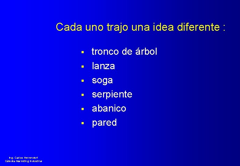 Cada uno trajo una idea diferente : § § § Ing. Carlos Herrendorf Cátedra