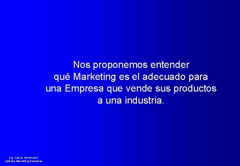 Nos proponemos entender qué Marketing es el adecuado para una Empresa que vende sus