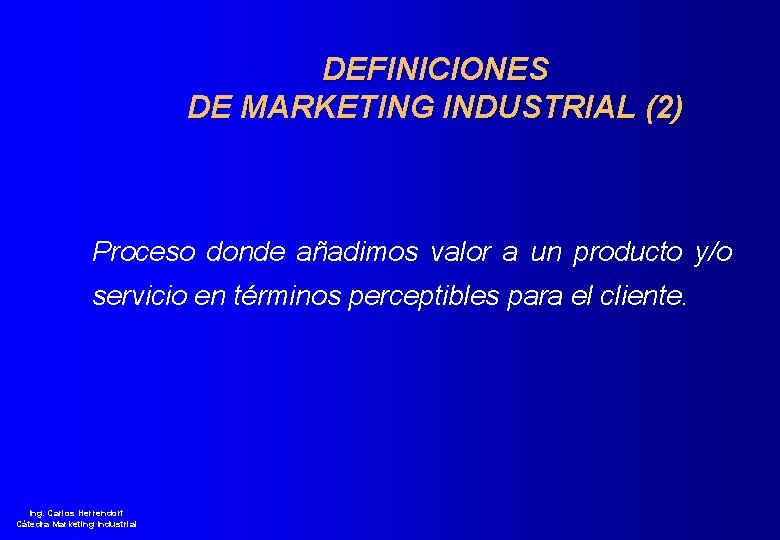 DEFINICIONES DE MARKETING INDUSTRIAL (2) Proceso donde añadimos valor a un producto y/o servicio