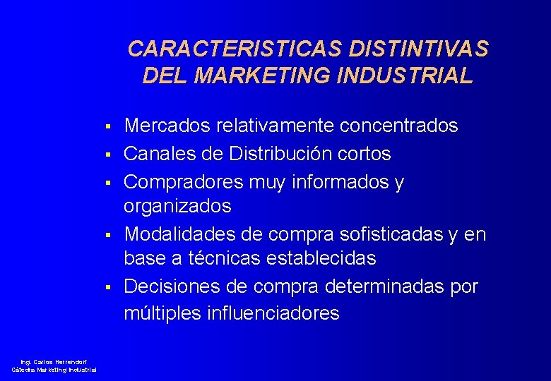 CARACTERISTICAS DISTINTIVAS DEL MARKETING INDUSTRIAL § § § Ing. Carlos Herrendorf Cátedra Marketing Industrial