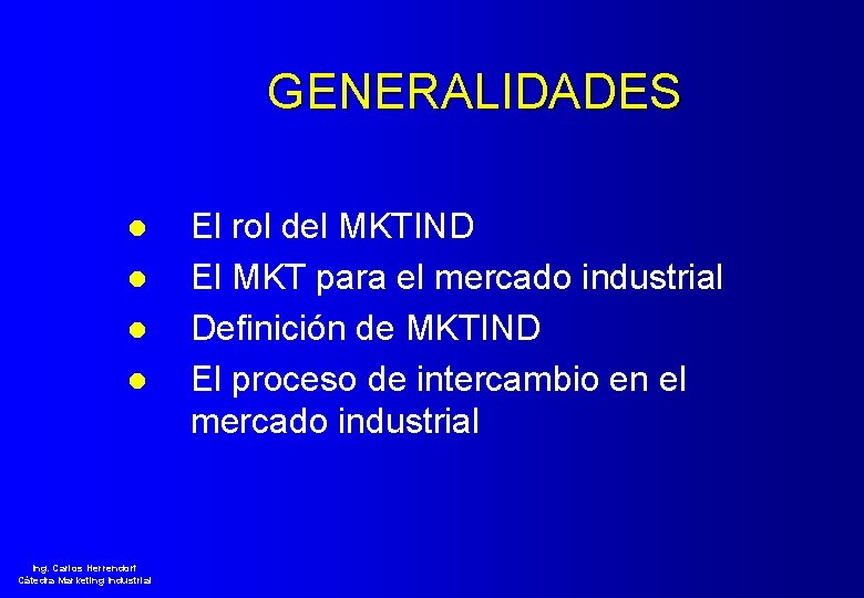 GENERALIDADES l l Ing. Carlos Herrendorf Cátedra Marketing Industrial El rol del MKTIND El