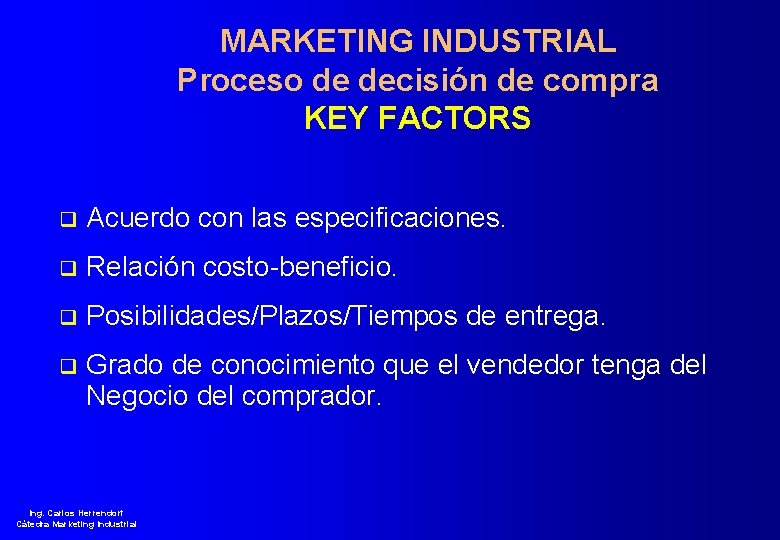 MARKETING INDUSTRIAL Proceso de decisión de compra KEY FACTORS q Acuerdo con las especificaciones.