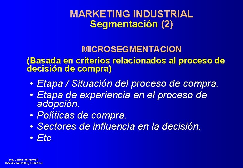 MARKETING INDUSTRIAL Segmentación (2) MICROSEGMENTACION (Basada en criterios relacionados al proceso de decisión de