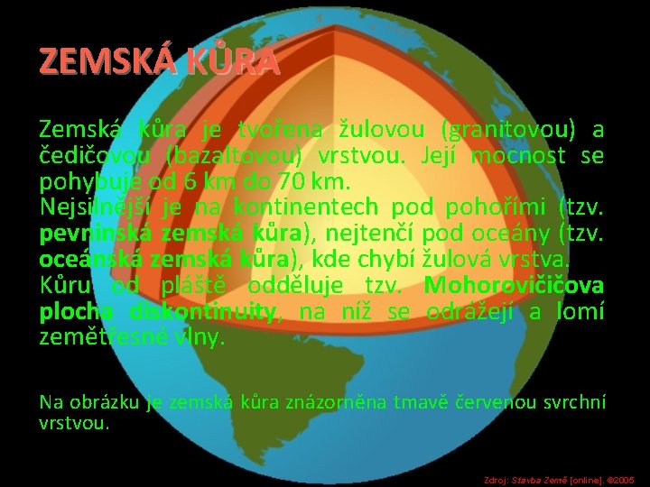 ZEMSKÁ KŮRA Zemská kůra je tvořena žulovou (granitovou) a čedičovou (bazaltovou) vrstvou. Její mocnost