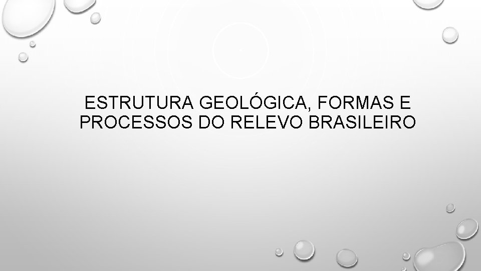 ESTRUTURA GEOLÓGICA, FORMAS E PROCESSOS DO RELEVO BRASILEIRO 