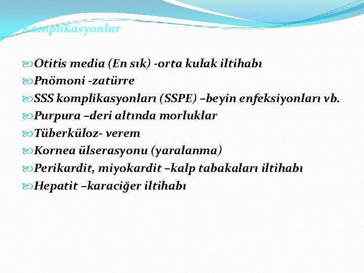 Komplikasyonlar Otitis media (En sık) -orta kulak iltihabı Pnömoni -zatürre SSS komplikasyonları (SSPE) –beyin