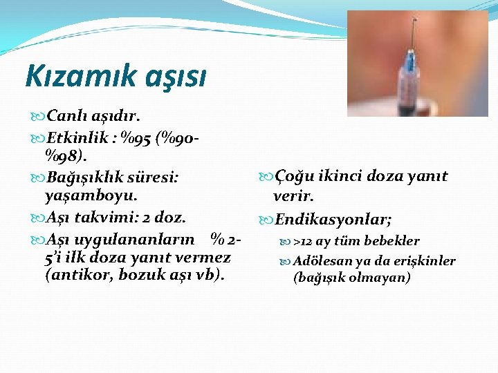 Kızamık aşısı Canlı aşıdır. Etkinlik : %95 (%90%98). Bağışıklık süresi: yaşamboyu. Aşı takvimi: 2
