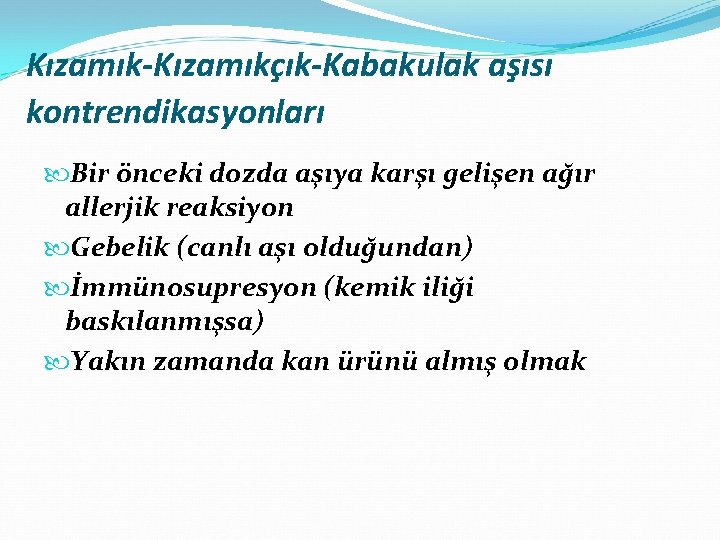 Kızamık-Kızamıkçık-Kabakulak aşısı kontrendikasyonları Bir önceki dozda aşıya karşı gelişen ağır allerjik reaksiyon Gebelik (canlı