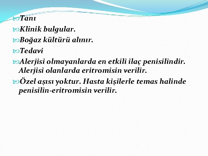  Tanı Klinik bulgular. Boğaz kültürü alınır. Tedavi Alerjisi olmayanlarda en etkili ilaç penisilindir.