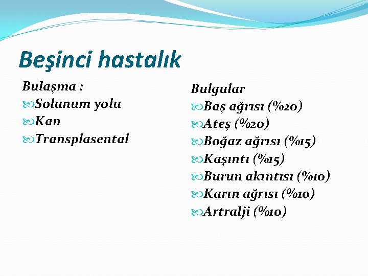 Beşinci hastalık Bulaşma : Solunum yolu Kan Transplasental Bulgular Baş ağrısı (%20) Ateş (%20)