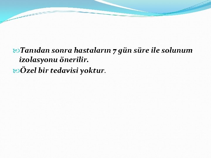  Tanıdan sonra hastaların 7 gün süre ile solunum izolasyonu önerilir. Özel bir tedavisi