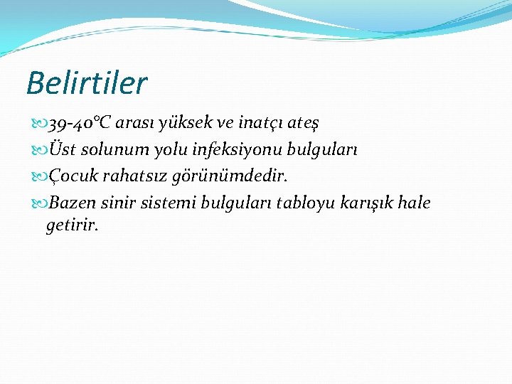 Belirtiler 39 -40°C arası yüksek ve inatçı ateş Üst solunum yolu infeksiyonu bulguları Çocuk