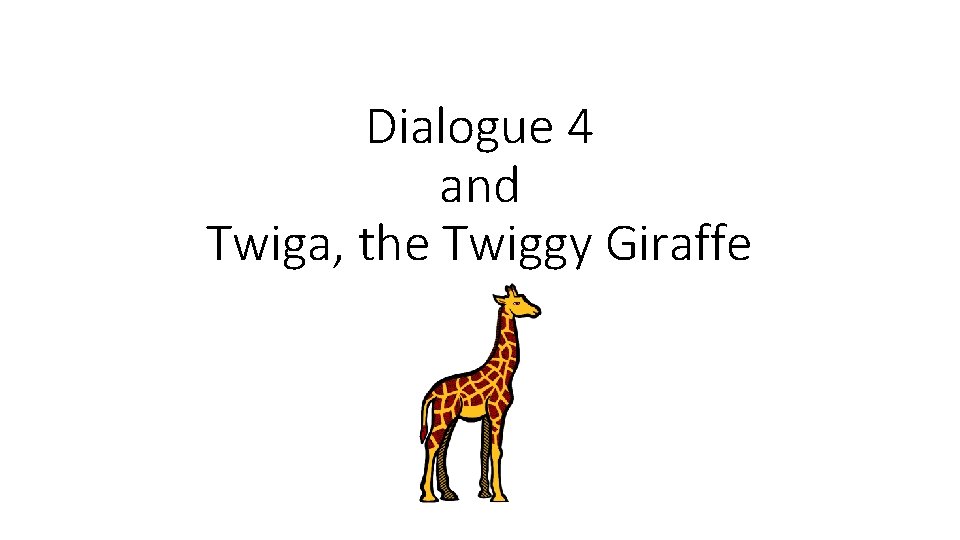 Dialogue 4 and Twiga, the Twiggy Giraffe 