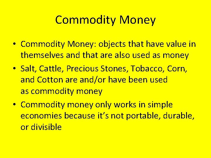 Commodity Money • Commodity Money: objects that have value in themselves and that are