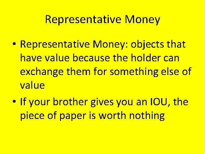 Representative Money • Representative Money: objects that have value because the holder can exchange