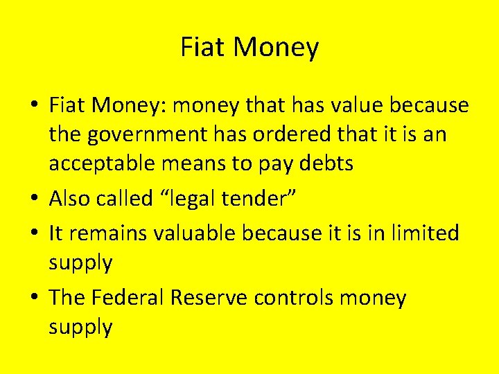 Fiat Money • Fiat Money: money that has value because the government has ordered