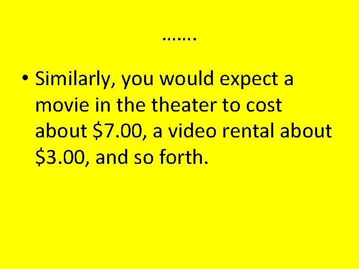 ……. • Similarly, you would expect a movie in theater to cost about $7.
