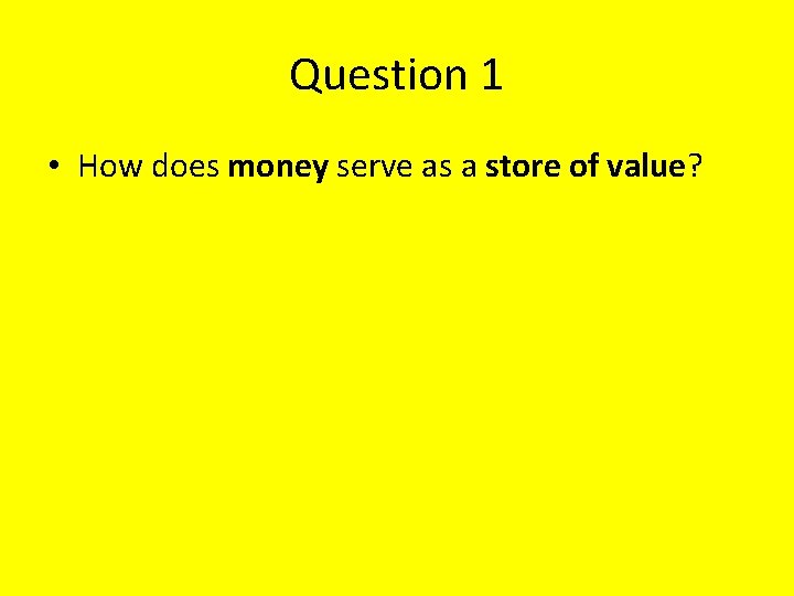 Question 1 • How does money serve as a store of value? 