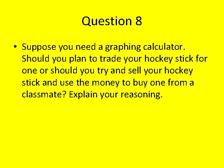 Question 8 • Suppose you need a graphing calculator. Should you plan to trade