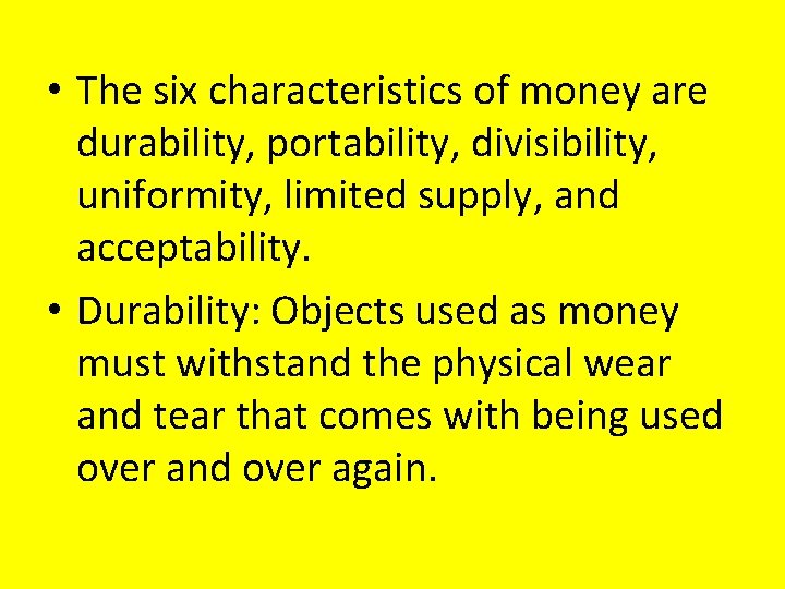  • The six characteristics of money are durability, portability, divisibility, uniformity, limited supply,