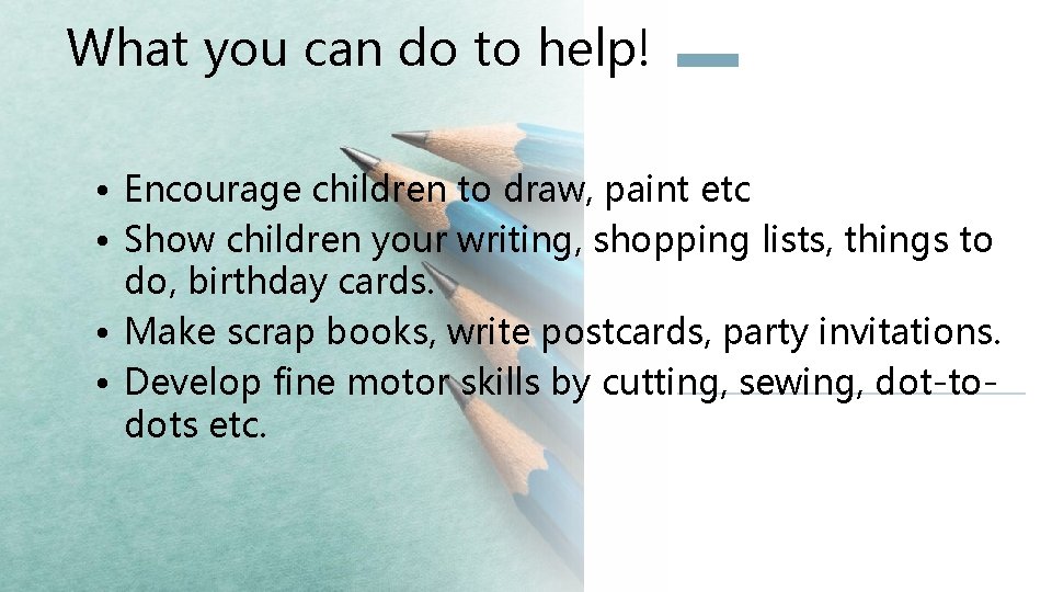 What you can do to help! • Encourage children to draw, paint etc •