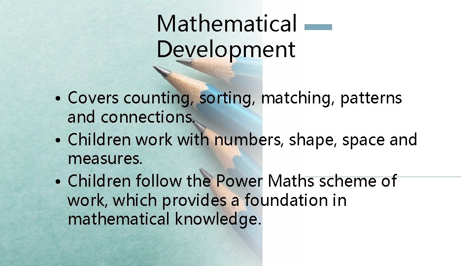 Mathematical Development • Covers counting, sorting, matching, patterns and connections. • Children work with