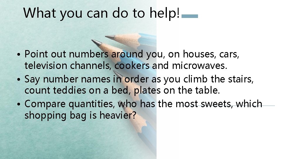 What you can do to help! • Point out numbers around you, on houses,