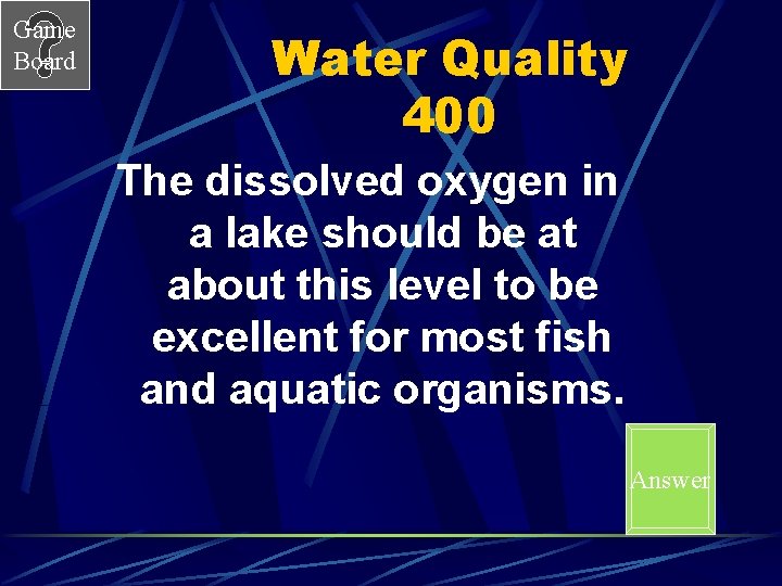 Game Board Water Quality 400 The dissolved oxygen in a lake should be at