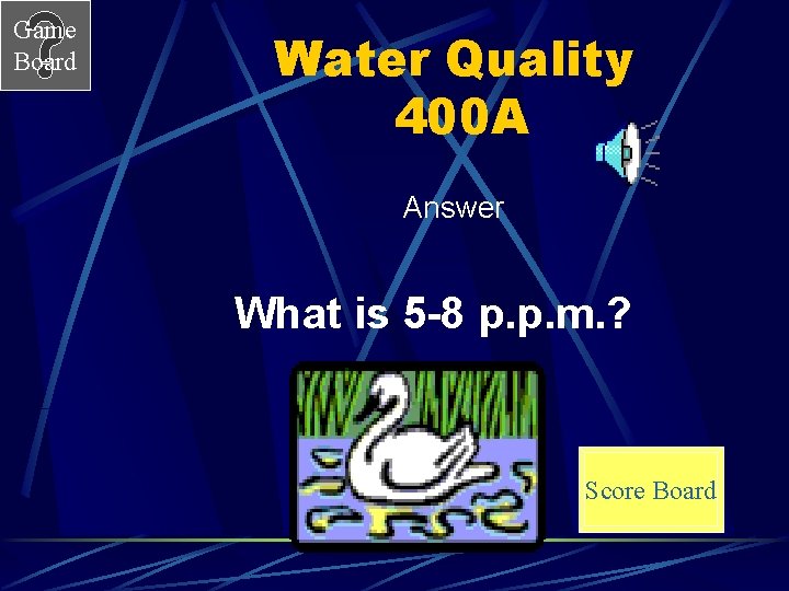 Game Board Water Quality 400 A Answer What is 5 -8 p. p. m.