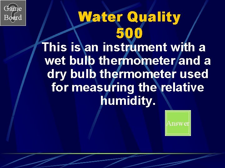 Game Board Water Quality 500 This is an instrument with a wet bulb thermometer