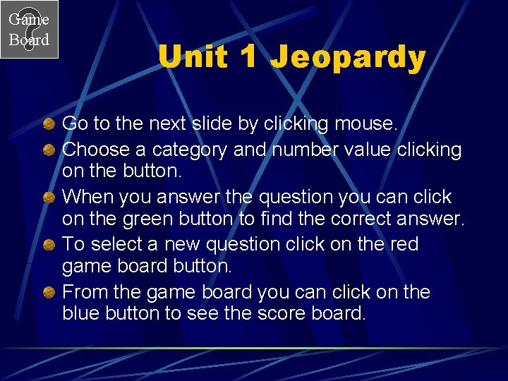 Game Board Unit 1 Jeopardy Go to the next slide by clicking mouse. Choose